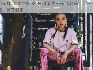 仙踪林 18 岁大陆 RAPPER 潮水——潮流饮品，口感丰富，营养健康