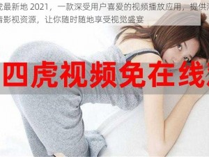 四虎最新地 2021，一款深受用户喜爱的视频播放应用，提供海量高清影视资源，让你随时随地享受视觉盛宴