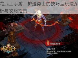 神龙武士手游：护送勇士的技巧型玩法深度解析与攻略指南