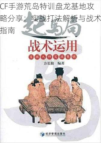 CF手游荒岛特训盘龙基地攻略分享：实战打法解析与战术指南