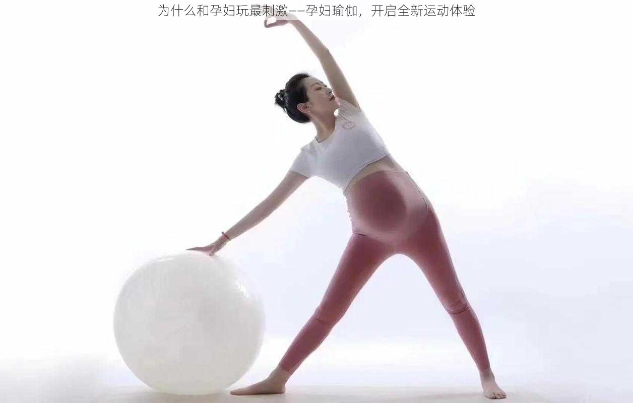 为什么和孕妇玩最刺激——孕妇瑜伽，开启全新运动体验