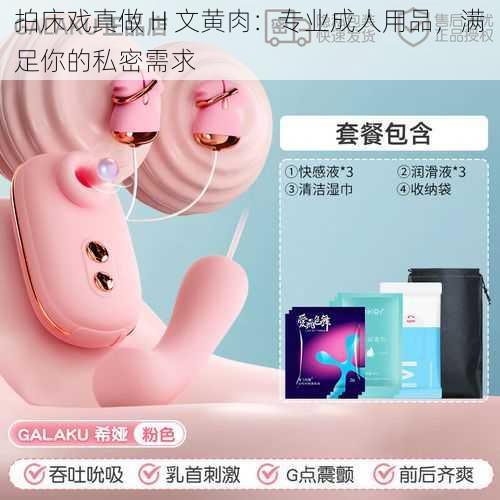 拍床戏真做 H 文黄肉：专业成人用品，满足你的私密需求