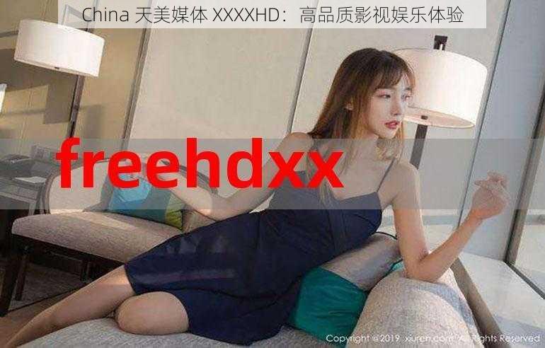 China 天美媒体 XXXXHD：高品质影视娱乐体验