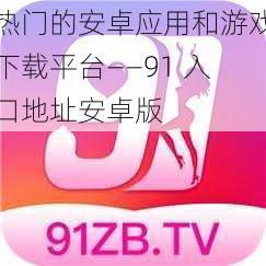 热门的安卓应用和游戏下载平台——91 入口地址安卓版