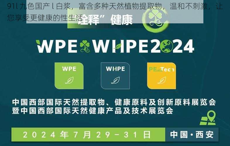 91l 九色国产 l 白浆，富含多种天然植物提取物，温和不刺激，让您享受更健康的性生活