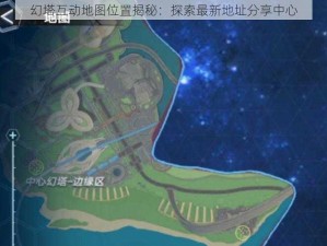 幻塔互动地图位置揭秘：探索最新地址分享中心