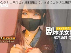 小扫货能么多叫出来惨遭女主播白嫖【小扫货能么多叫出来惨遭女主播白嫖】