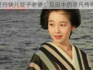 《白块儿豆子老婆：豆田中的非凡传奇》