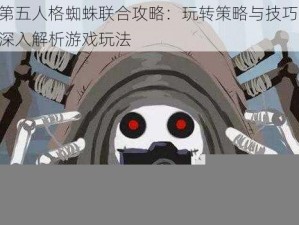 第五人格蜘蛛联合攻略：玩转策略与技巧，深入解析游戏玩法