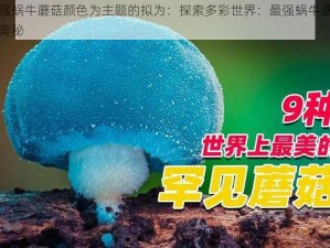 以最强蜗牛蘑菇颜色为主题的拟为：探索多彩世界：最强蜗牛蘑菇的色彩奥秘