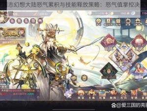 三国志幻想大陆怒气累积与技能释放策略：怒气值掌控决定胜负关键