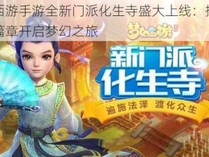 梦幻西游手游全新门派化生寺盛大上线：探秘全服新篇章开启梦幻之旅