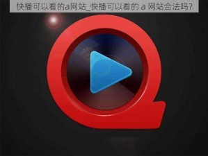 快播可以看的a网站_快播可以看的 a 网站合法吗？