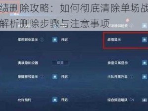 王者战绩删除攻略：如何彻底清除单场战绩记录？全面解析删除步骤与注意事项