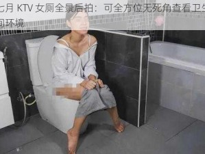 七月 KTV 女厕全景后拍：可全方位无死角查看卫生间环境