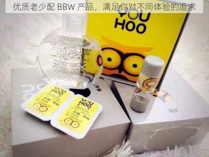 优质老少配 BBW 产品，满足你对不同体验的追求