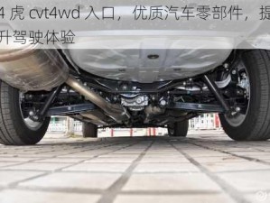 4 虎 cvt4wd 入口，优质汽车零部件，提升驾驶体验