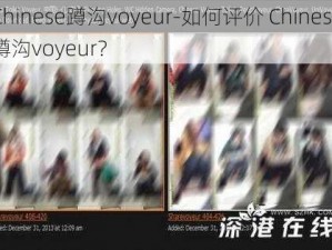 Chinese蹲沟voyeur-如何评价 Chinese蹲沟voyeur？