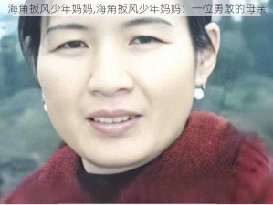 海角扳风少年妈妈,海角扳风少年妈妈：一位勇敢的母亲