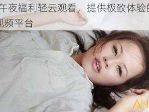 92 午夜福利轻云观看，提供极致体验的在线视频平台