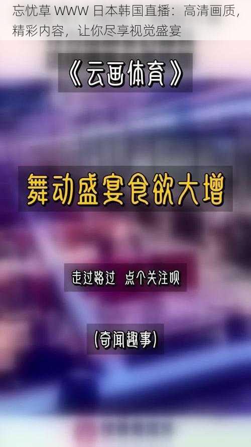 忘忧草 WWW 日本韩国直播：高清画质，精彩内容，让你尽享视觉盛宴