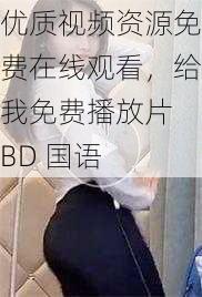 优质视频资源免费在线观看，给我免费播放片 BD 国语