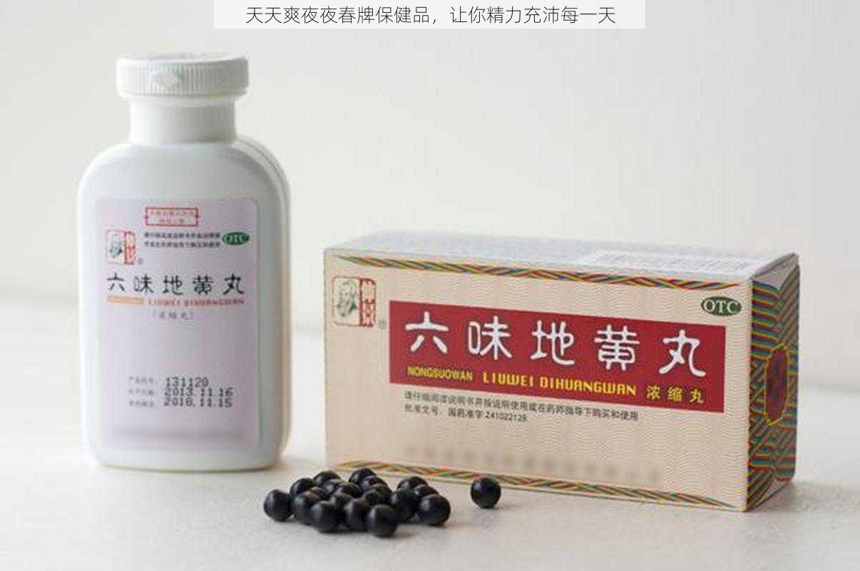 天天爽夜夜春牌保健品，让你精力充沛每一天