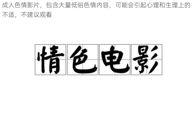 成人色情影片，包含大量低俗色情内容，可能会引起心理和生理上的不适，不建议观看