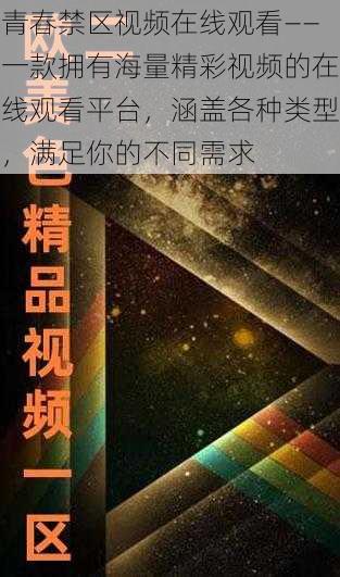 青春禁区视频在线观看——一款拥有海量精彩视频的在线观看平台，涵盖各种类型，满足你的不同需求