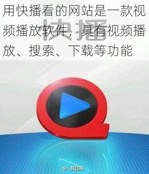 用快播看的网站是一款视频播放软件，具有视频播放、搜索、下载等功能