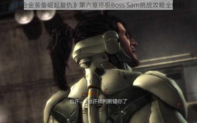 《合金装备崛起复仇》第六章终极Boss Sam挑战攻略全解析