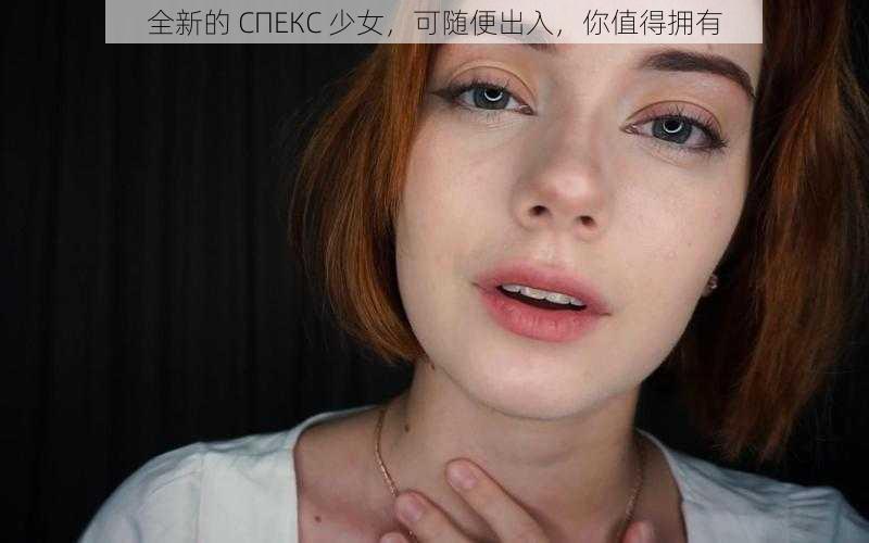 全新的 СПЕКС 少女，可随便出入，你值得拥有