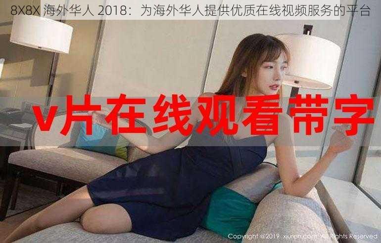 8X8X 海外华人 2018：为海外华人提供优质在线视频服务的平台