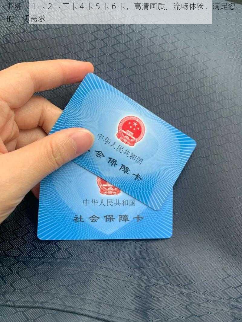 亚洲卡 1 卡 2 卡三卡 4 卡 5 卡 6 卡，高清画质，流畅体验，满足您的一切需求