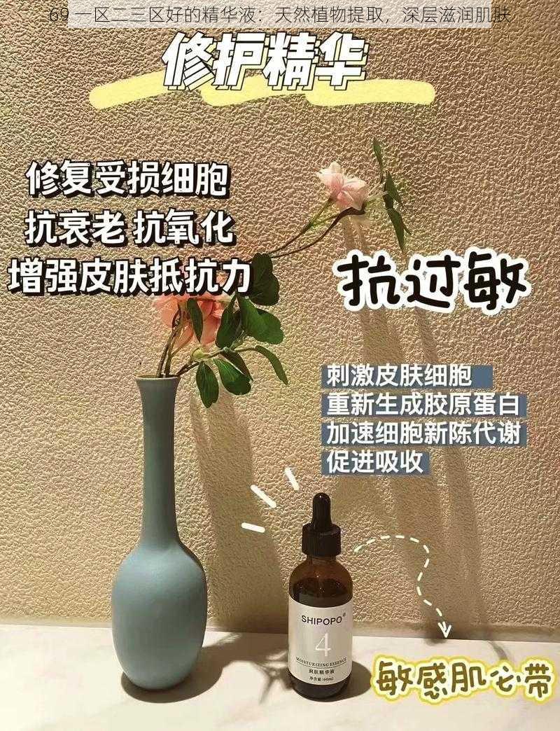 69 一区二三区好的精华液：天然植物提取，深层滋润肌肤