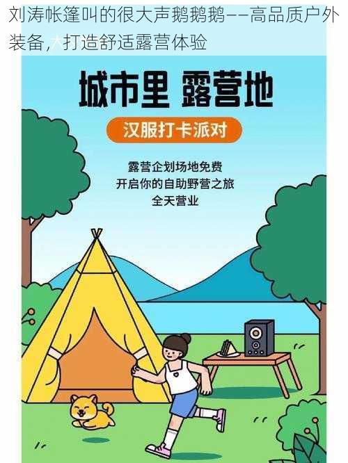 刘涛帐篷叫的很大声鹅鹅鹅——高品质户外装备，打造舒适露营体验