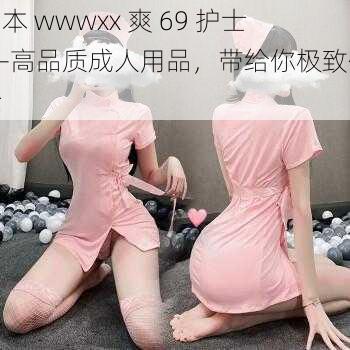 日本 wwwxx 爽 69 护士——高品质成人用品，带给你极致体验