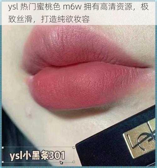 ysl 热门蜜桃色 m6w 拥有高清资源，极致丝滑，打造纯欲妆容