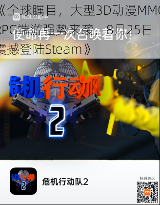 《全球瞩目，大型3D动漫MMORPG端游强势来袭，8月25日震撼登陆Steam》