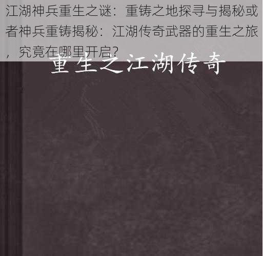 江湖神兵重生之谜：重铸之地探寻与揭秘或者神兵重铸揭秘：江湖传奇武器的重生之旅，究竟在哪里开启？