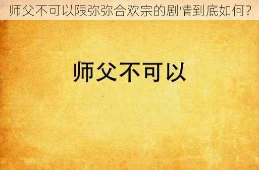 师父不可以限弥弥合欢宗的剧情到底如何？