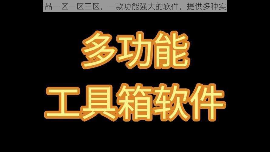 国精产品一区一区三区，一款功能强大的软件，提供多种实用工具