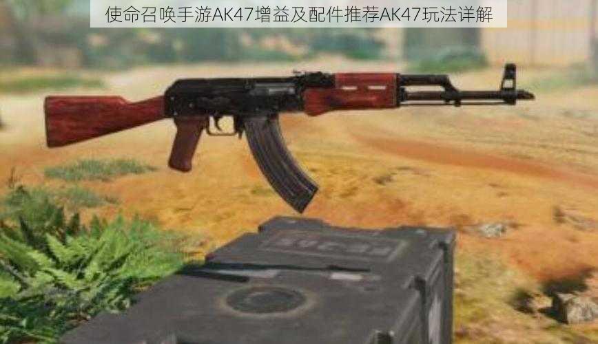 使命召唤手游AK47增益及配件推荐AK47玩法详解