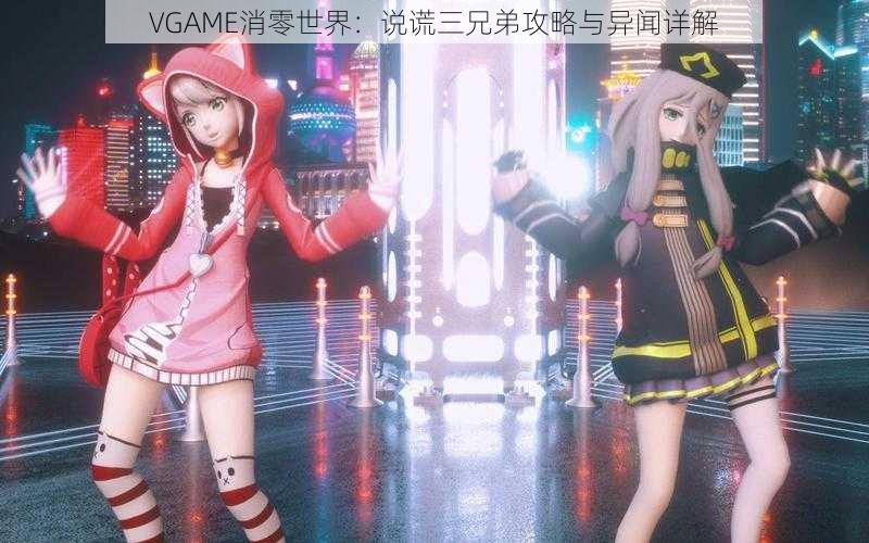 VGAME消零世界：说谎三兄弟攻略与异闻详解