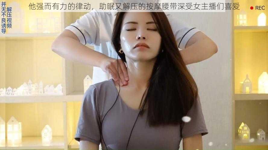 他强而有力的律动，助眠又解压的按摩腰带深受女主播们喜爱