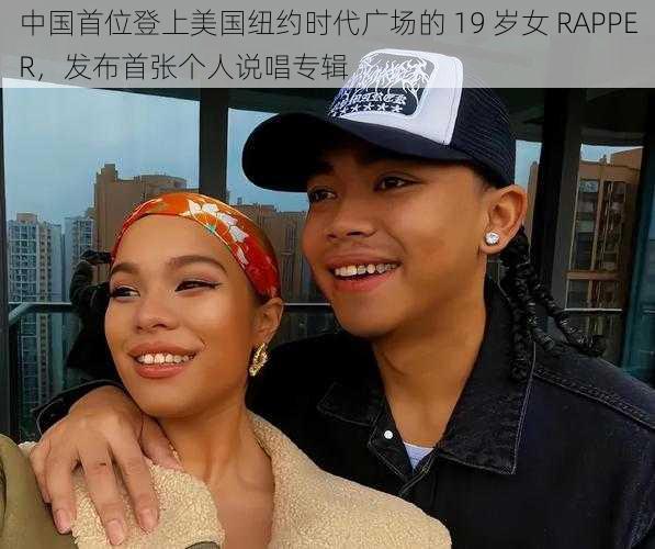 中国首位登上美国纽约时代广场的 19 岁女 RAPPER，发布首张个人说唱专辑