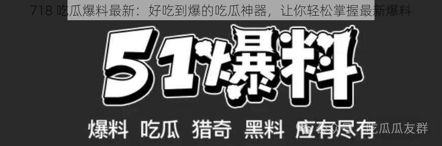 718 吃瓜爆料最新：好吃到爆的吃瓜神器，让你轻松掌握最新爆料