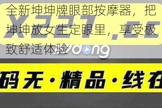 全新坤坤牌眼部按摩器，把坤坤放女生定眼里，享受极致舒适体验