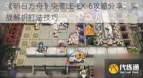 《明日方舟》突袭LE-EX-6攻略分享：实战解析打法技巧