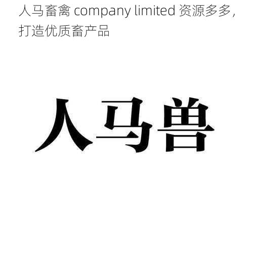 人马畜禽 company limited 资源多多，打造优质畜产品